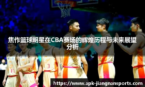 焦作篮球明星在CBA赛场的辉煌历程与未来展望分析